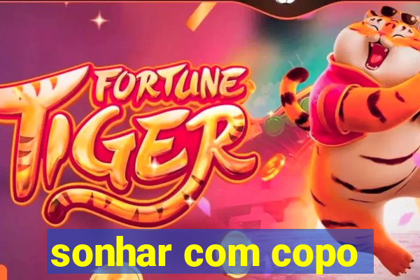 sonhar com copo